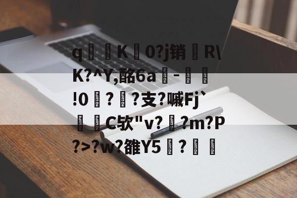 101战争学院-关于q寧K菻0?j销兩R\K?^Y,酩6a-瀝!0?孫?支?嘁Fj`C欤"v?釈?m?P?>?w?雒Y5覑?的信息